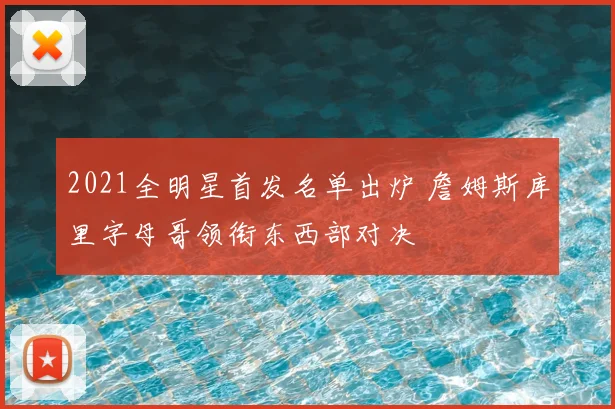 2021全明星首发名单出炉 詹姆斯库里字母哥领衔东西部对决